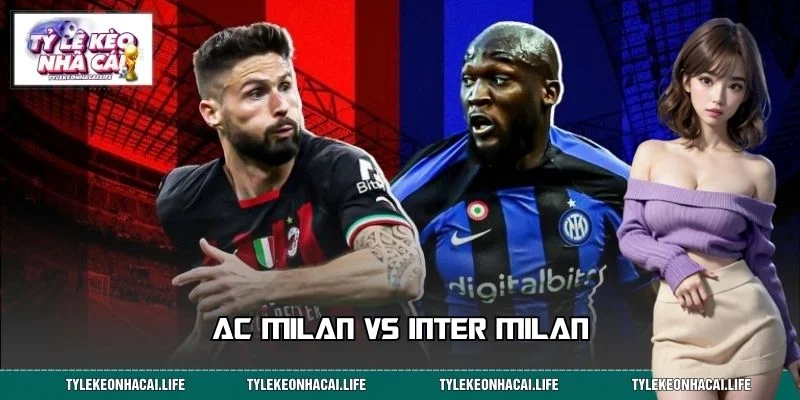 AC Milan Vs Inter Milan – Trận Derby Không Hồi Kết